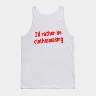I'd rather be clothesmaking Tank Top